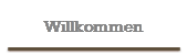 Willkommen